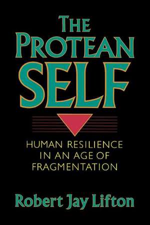 The Protean Self: Human Resilience In An Age Of Fragmentation de Robert J. Lifton