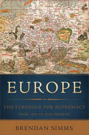 Europe: The Struggle for Supremacy, from 1453 to the Present de Brendan Simms