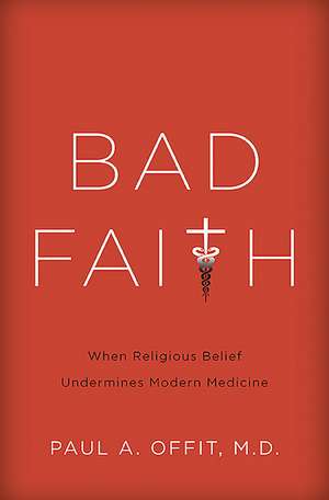 Bad Faith: When Religious Belief Undermines Modern Medicine de Paul Offit