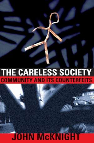 The Careless Society: Community And Its Counterfeits de John McKnight