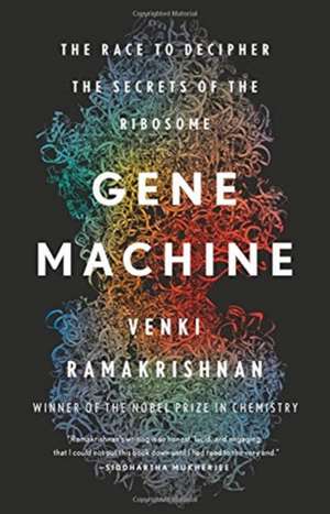 Gene Machine: The Race to Decipher the Secrets of the Ribosome de Venki Ramakrishnan