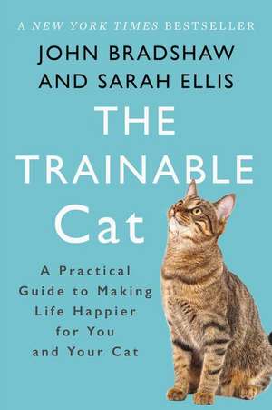 The Trainable Cat: A Practical Guide to Making Life Happier for You and Your Cat de John Bradshaw