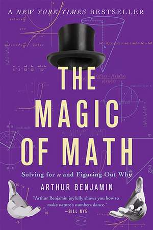 The Magic of Math: Solving for x and Figuring Out Why de Arthur Benjamin