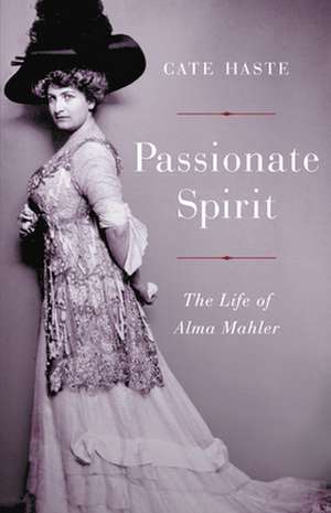 Passionate Spirit: The Life of Alma Mahler de Cate Haste