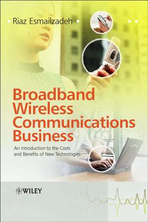 Broadband Wireless Communications Business – An Introduction to the Costs and Benefits of New Technologies de R Esmailzadeh