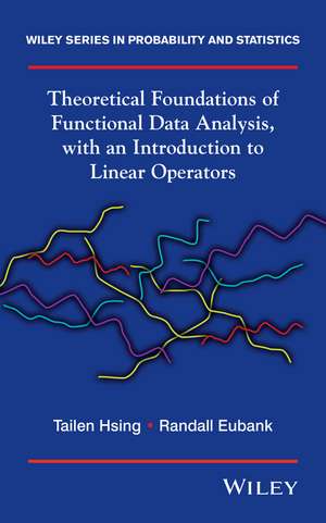 Theoretical Foundations of Functional Data Analysis, with an Introduction to Linear Operators de T Hsing