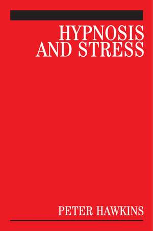 Hypnosis and Stress – A Guide for Clinicians de PJ Hawkins