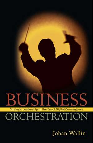 Business Orchestration – Strategic Leadership in the Era of Digital Convergence de J Wallin