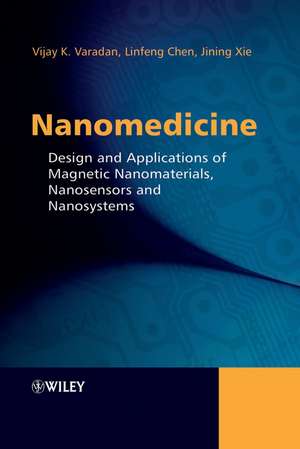 Nanomedicine – Design and Applications of Magnetic Nanomaterials, Nanosensors and Nanosystems de VK Varadan