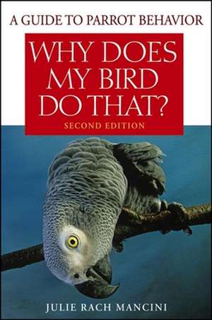 Why Does My Bird Do That?: A Guide to Parrot Behavior de Julie Rach Mancini