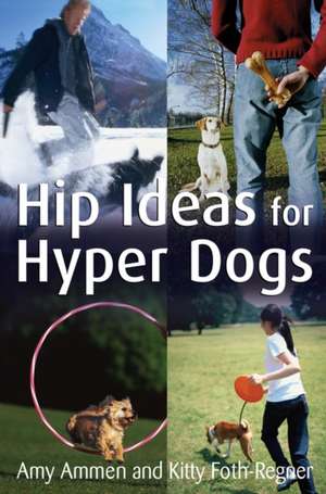 Hip Ideas for Hyper Dogs de Amy Ammen