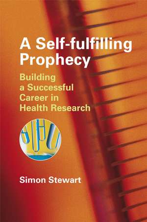 A Self–fulfilling Prophecy – Building a Successful Career in Health Research de S. Stewart