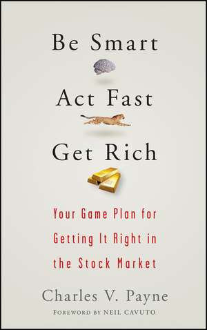 Be Smart, Act Fast, Get Rich – Your Game Plan for Getting It Right in the Stock Market de CV Payne