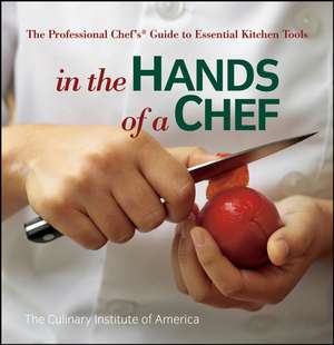 In the Hands of a Chef – The Professional Chef′s Guide to Essential Kitchen Tools de CIA