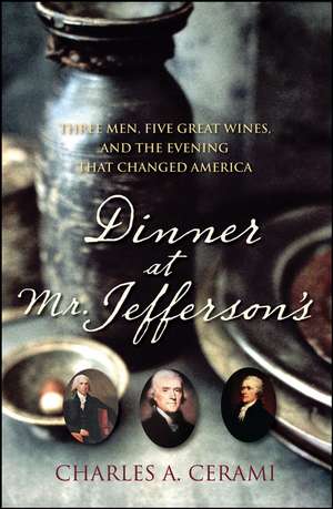 Dinner at Mr. Jefferson's: Three Men, Five Great Wines, and the Evening That Changed America de Charles Cerami