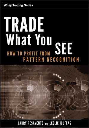 Trade What You See – How To Profit from Pattern Recognition de L Pesavento