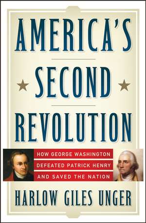 America's Second Revolution: How George Washington Defeated Patrick Henry and Saved the Nation de Harlow Giles Unger