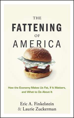 The Fattening of America: How The Economy Makes Us Fat, If It Matters, and What To Do About It de Eric A. Finkelstein