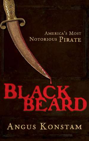 Blackbeard: America's Most Notorious Pirate de Angus Konstam