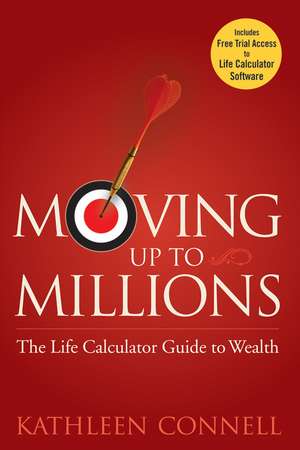 Moving Up to Millions: The Life Calculator Guide to Wealth de Kathleen Connell