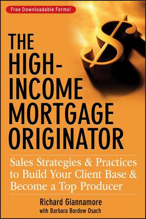 The High–Income Mortgage Originator – Sales Strategies and Practices to Build Your Client Base and Become a Top Producer de R Giannamore