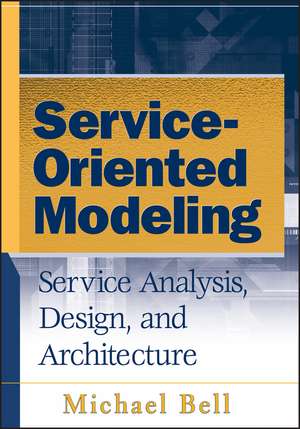 Service–Oriented Modeling – Service Analysis, Design, and Architecture de M. Bell