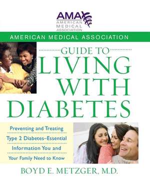 American Medical Association Guide to Living with Diabetes: Preventing and Treating Type 2 Diabetes - Essential Information You and Your Family Need t de MD Metzger, Boyd E.