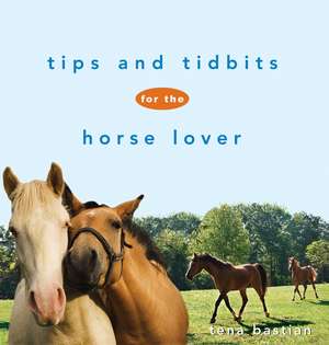 Tips and Tidbits for the Horse Lover de Tena Bastian