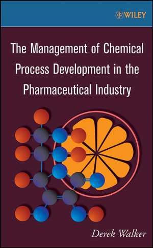 The Management of Chemical Process Development in the Pharmaceutical Industry de D. Walker