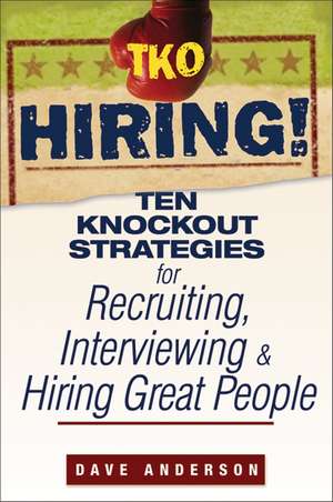 TKO Hiring! – Ten Knockout Strategies for Resruiting, Interviewing and Hiring Great People de D. Anderson