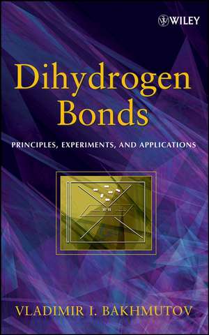 Dihydrogen Bonds – Principles, Experiments, and Applications de VI Bakhmutov