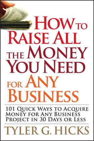 How to Raise All the Money You Need for Any Business – 101 Quick Ways to Acquire Money for Any Business Project in 30 Days or Less de TG Hicks