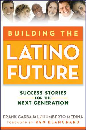 Building the Latino Future – Success Stories for the Next Generation de F Carbajal