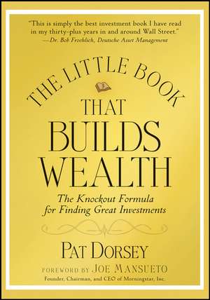 The Little Book That Builds Wealth – The Knockout Formula for Finding Great Investments de P Dorsey