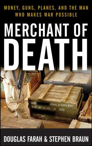 Merchant of Death: Money, Guns, Planes, and the Man Who Makes War Possible de Douglas Farah