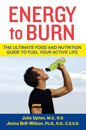 Energy to Burn: The Ultimate Food and Nutrition Guide to Fuel Your Active Life de Julie Upton