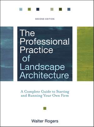 The Professional Practice of Landscape Architecture – A Complete Guide to Starting and Running Your Own Firm, 2e de W Rogers