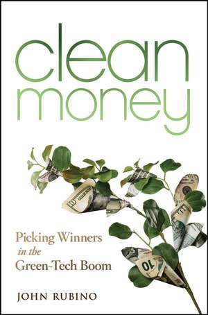 Clean Money – Picking Winners in the Green–Tech Boom de J Rubino