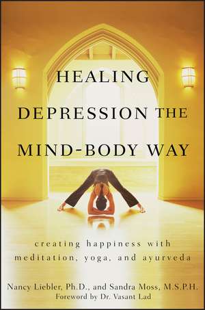 Healing Depression the Mind–Body Way – Creating Happiness with Meditation, Yoga, and Ayurveda de N Liebler