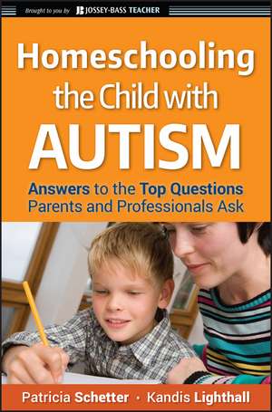 Homeschooling the Child with Autism – Answers to the Top Questions Parents and Professionals Ask de P Schetter