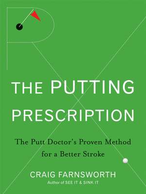 Putting Prescription: The Doctor's Proven Method for a Better Stroke de Craig L. Farnsworth