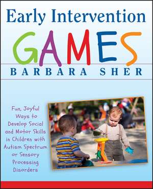 Early Intervention Games – Fun, Joyful Ways to Develop Social and Motor Skills in Children with Autism Spectrum or Sensory Processing Disorders