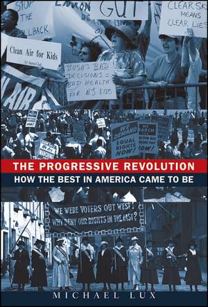 The Progressive Revolution: How the Best in America Came to Be de Michael Lux