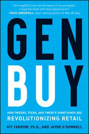 Gen Buy – How Tweens, Teens and Twenty–Somethings Are Revolutionizing Retail de K Yarrow