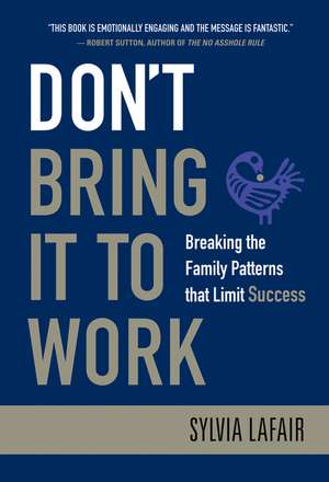 Don′t Bring It to Work – Breaking the Family Patterns that Limit Success de S Lafair