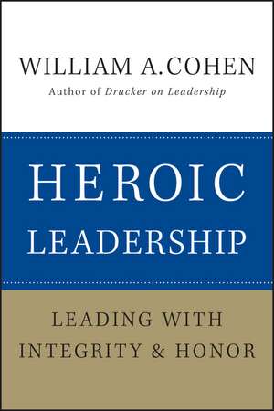 Heroic Leadership – Leading with Integrity and Honor de WA Cohen