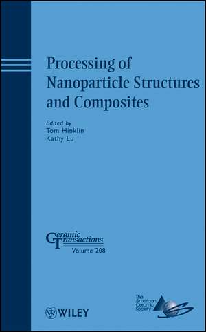 Processing of Nanoparticle Structures and Composites – Ceramic Transactions Volume 208 de T Hinklin