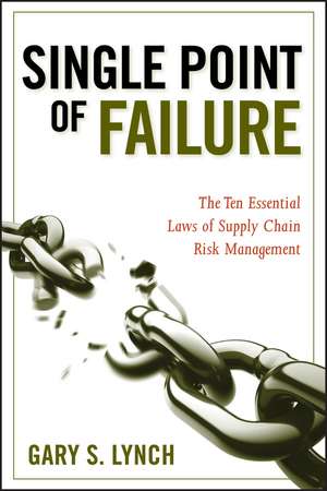 Single Point of Failure – The Ten Essential Laws of Supply Chain Risk Management de GS Lynch