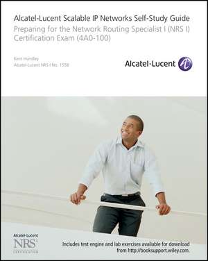 Alcatel–Lucent Scalable IP Networks Self–Study Guide – Preparing for the Network Routing Specialist I (NRS I) Certification Exam (4A0–100) de K Hundley