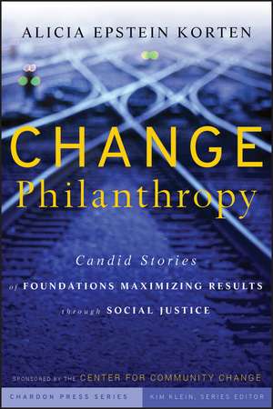 Change Philanthropy – Candid Stories of Foundations Maximizing Results Through Social Justice de AE Korten